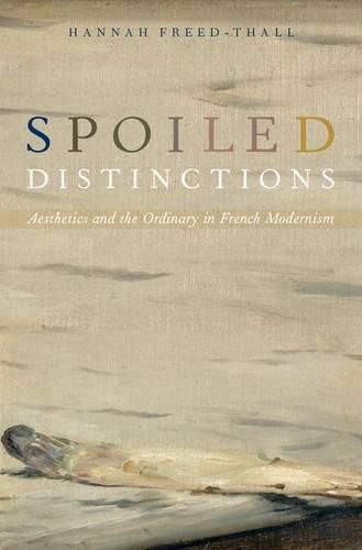 Cover image for Spoiled Distinctions: Aesthetics and the Ordinary in French Modernism