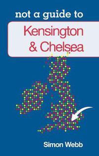Cover image for Not a Guide to: Kensington and Chelsea