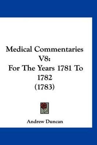Cover image for Medical Commentaries V8: For the Years 1781 to 1782 (1783)