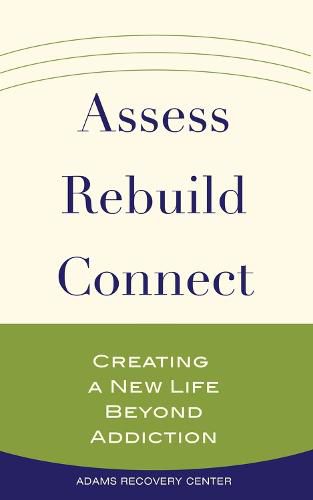 Cover image for Assess, Rebuild, Connect: Creating a New Life Beyond Addiction