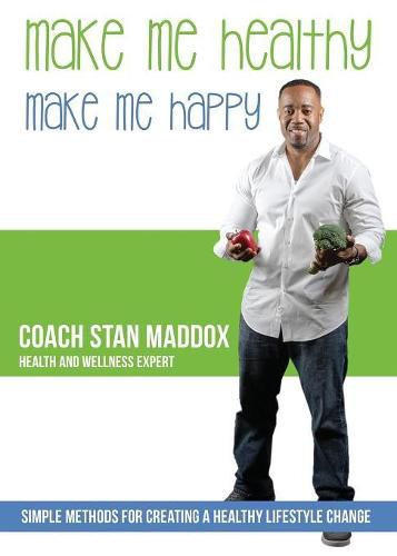 Cover image for Make Me Healthy, Make Me Happy: Simple Methods for Creating a Healthy Lifestyle Change