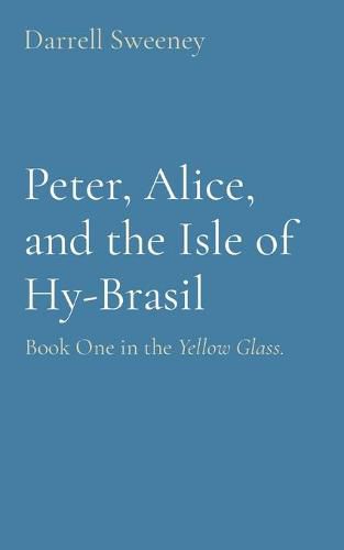 Cover image for Peter, Alice, and the Isle of Hy-Brasil: Book One in the Yellow Glass.