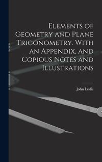 Cover image for Elements of Geometry and Plane Trigonometry. With an Appendix, and Copious Notes and Illustrations