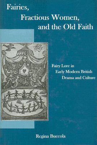 Cover image for Fairies, Fractions Women, And The Old Faith: Fairy Lore in Early Modern British Drama and Culture