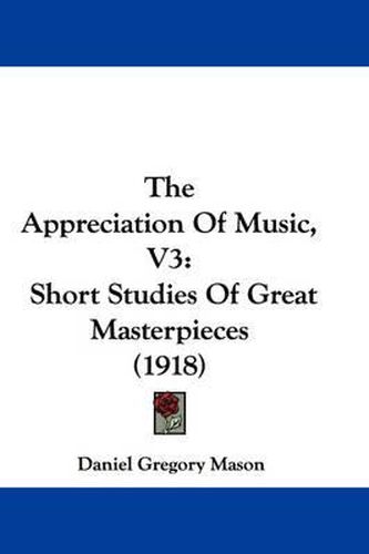 Cover image for The Appreciation of Music, V3: Short Studies of Great Masterpieces (1918)