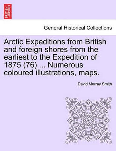 Cover image for Arctic Expeditions from British and Foreign Shores from the Earliest to the Expedition of 1875 (76) ... Numerous Coloured Illustrations, Maps.