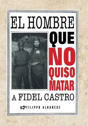 Cover image for El Hombre Que No Quiso Matar a Fidel Castro