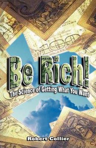 Be Rich !: The Science of Getting What You Want