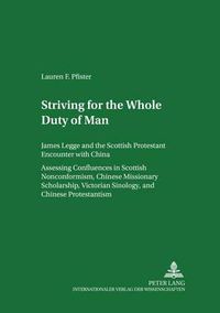 Cover image for Striving for the  Whole Duty of Man: James Legge and the Scottish Protestant Encounter with China Assessing Confluences in Scottish Nonconformism, Chinese Missionary Scholarship, Victorian Sinology, and Chinese Protestantism Volume I and Volume II