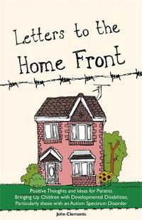 Cover image for Letters to the Home Front: Positive Thoughts and Ideas for Parents Bringing Up Children with Developmental Disabilities, Particularly those with an Autism Spectrum Disorder