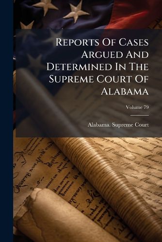 Cover image for Reports of Cases Argued and Determined in the Supreme Court of Alabama, Volume 79