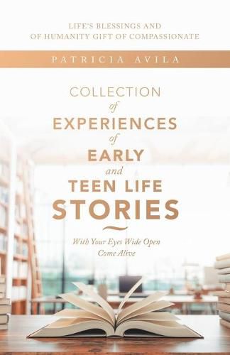 Cover image for Collection of Experiences of Early and Teen Life Stories: With Your Eyes Wide Open Come Alive