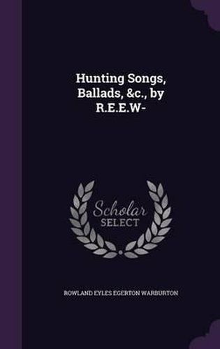 Cover image for Hunting Songs, Ballads, &C., by R.E.E.W-