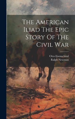 Cover image for The American Iliad The Epic Story Of The Civil War