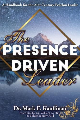 The Presence Driven Leader: A Handbook for the 21st Century Echelon Leader