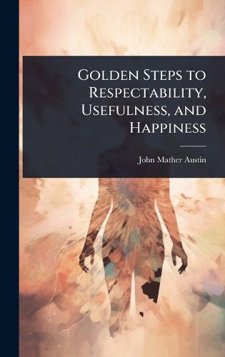 Cover image for Golden Steps to Respectability, Usefulness, and Happiness