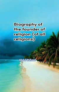 Cover image for Biography of the founder of religion (of all religions)