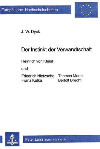 Cover image for Der Instinkt Der Verwandtschaft: Heinrich Von Kleist Und Friedrich Nietzsche, Franz Kafka, Thomas Mann Und Bertolt Brecht