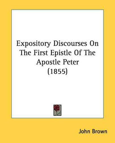 Cover image for Expository Discourses on the First Epistle of the Apostle Peter (1855)