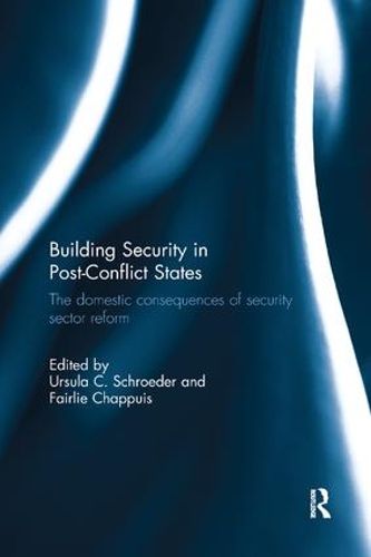 Cover image for Building Security in Post-Conflict States: The Domestic Consequences of Security Sector Reform