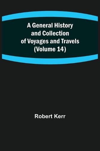 Cover image for A General History and Collection of Voyages and Travels (Volume 14)