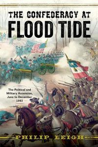 Cover image for The Confederacy at Flood Tide: The Political and Military Ascension, June to December 1862