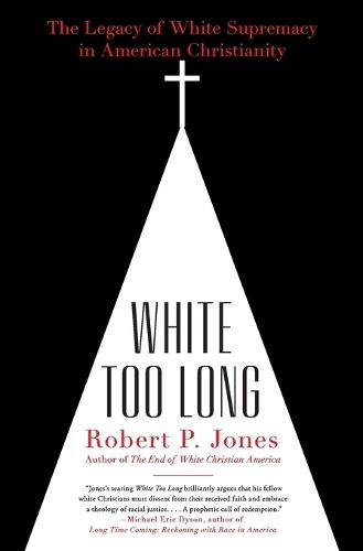 Cover image for White Too Long: The Legacy of White Supremacy in American Christianity