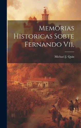 Cover image for Memorias Historicas Sobte Fernando Vii,