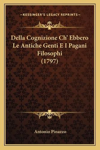 Cover image for Della Cognizione Ch' Ebbero Le Antiche Genti E I Pagani Filosophi (1797)