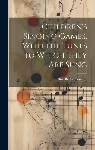 Cover image for Children's Singing Games, With the Tunes to Which They are Sung