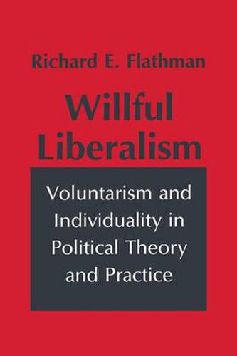 Cover image for Wilful Liberalism: Voluntarism and Individuality in Political Theory and Practice