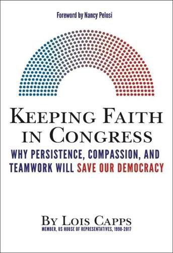 Keeping Faith in Congress: Why Persistence, Compassion, and Teamwork Will Save Our Democracy