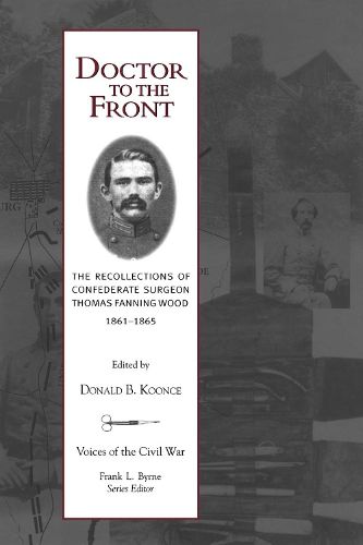 Doctor to the Front: The Recollections of Confederate Surgeon Thomas Fanning Wood, 1861-1865