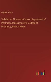 Cover image for Syllabus of Pharmacy Course. Department of Pharmacy, Massachusetts College of Pharmacy, Boston Mass.