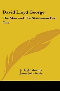 Cover image for David Lloyd George: The Man and The Statesman Part One