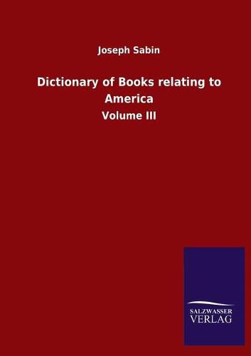 Dictionary of Books relating to America: Volume III