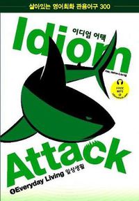 Cover image for Idiom Attack Vol. 1: Everyday Living - Korean Edition: English Idioms for ESL Learners: With 300+ Idioms in 25 Themed Chapters w/ free MP3 at IdiomAttack.com