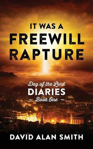 Cover image for It Was A Freewill Rapture: Day of the Lord Diaries - Book One