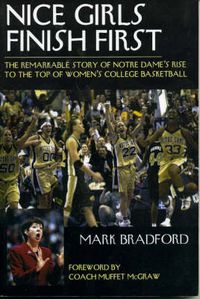 Cover image for Nice Girls Finish First: The Remarkable Story of Notre Dame's Rise to the Top of Women's College Basketball