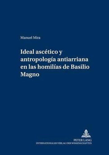 Cover image for Ideal Ascetico Y Antropologia Antiarriana En Las Homilias de Basilio Magno