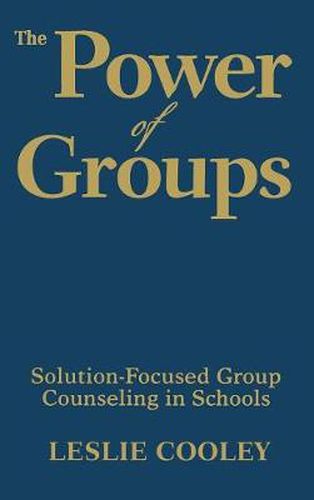Cover image for The Power of Groups: Solution-Focused Group Counseling in Schools
