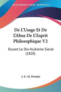 Cover image for De L'Usage Et De L'Abus De L'Esprit Philosophique V2: Durant Le Dix-Huitieme Siecle (1820)