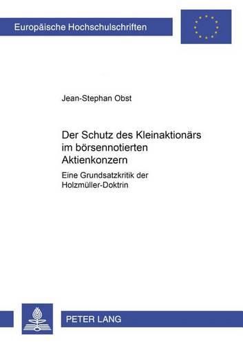 Cover image for Der Schutz Des Kleinaktionars Im Boersennotierten Aktienkonzern: Eine Grundsatzkritik der Holzmueller-Doktrin