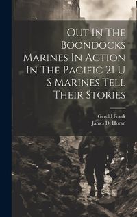 Cover image for Out In The Boondocks Marines In Action In The Pacific 21 U S Marines Tell Their Stories