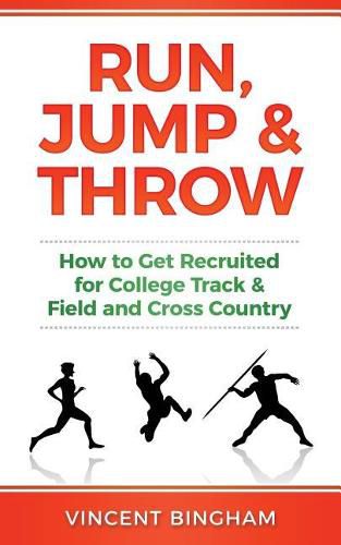 Cover image for Run, Jump, and Throw: How to Get Recruited for College Track & Field and Cross Country