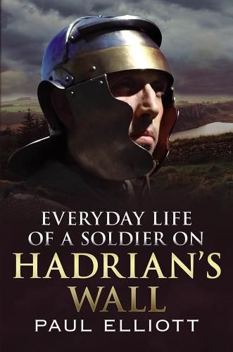 Cover image for Everyday Life of a Soldier on Hadrian's Wall