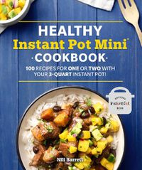 Cover image for Healthy Instant Pot Mini Cookbook: 100 Recipes for One or Two with your 3-Quart Instant Pot