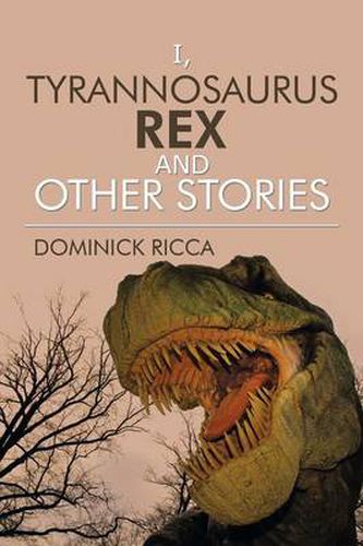 Cover image for I, Tyrannosaurus Rex and Other Stories