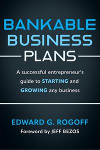 Cover image for Bankable Business Plans: A successful entrepreneur's guide to starting and growing any business