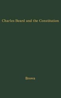 Cover image for Charles Beard and the Constitution: A Critical Analysis of An Economic Interpretation of the Constitution
